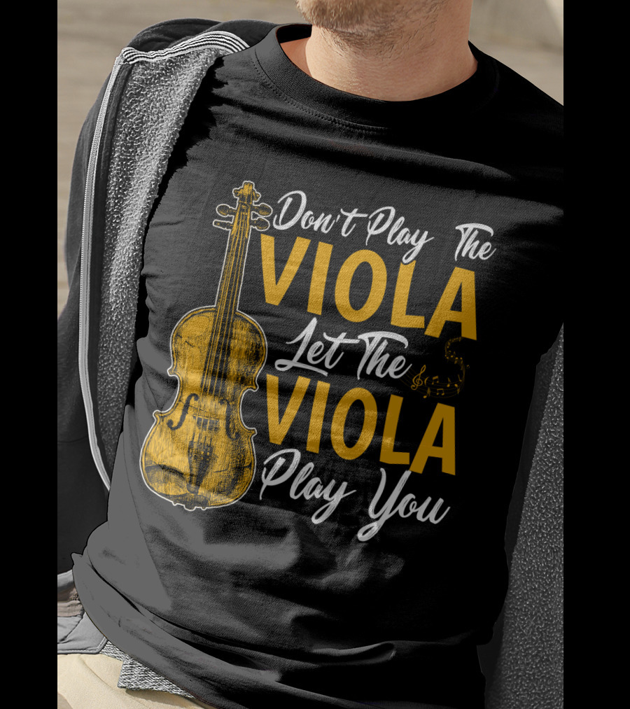 Don't Play The Viola Let The Viola Play You T-Shirt