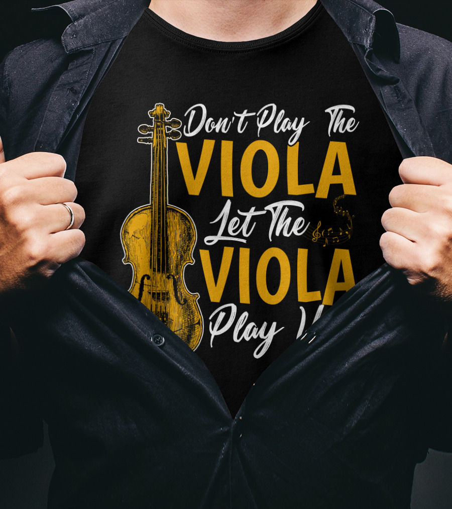 Don't Play The Viola Let The Viola Play You T-Shirt