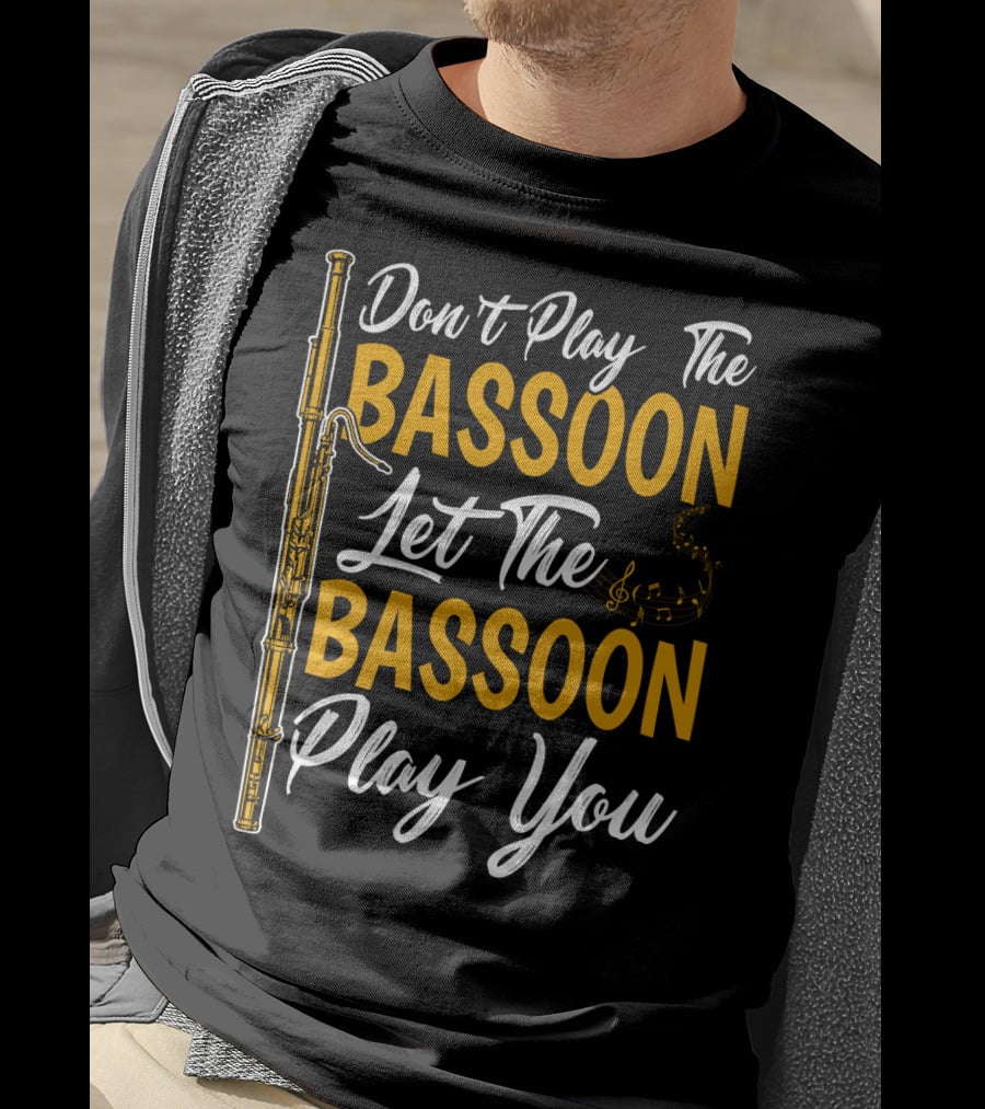 Don't Play The Bassoon Let The Bassoon Play You T-Shirt