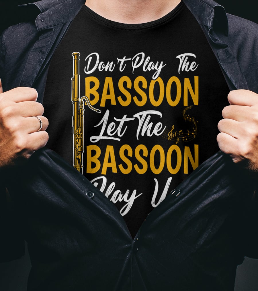 Don't Play The Bassoon Let The Bassoon Play You T-Shirt