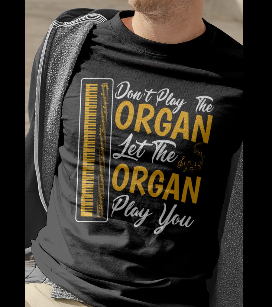 Don't Play The Organ Let The Organ Play You T-Shirt