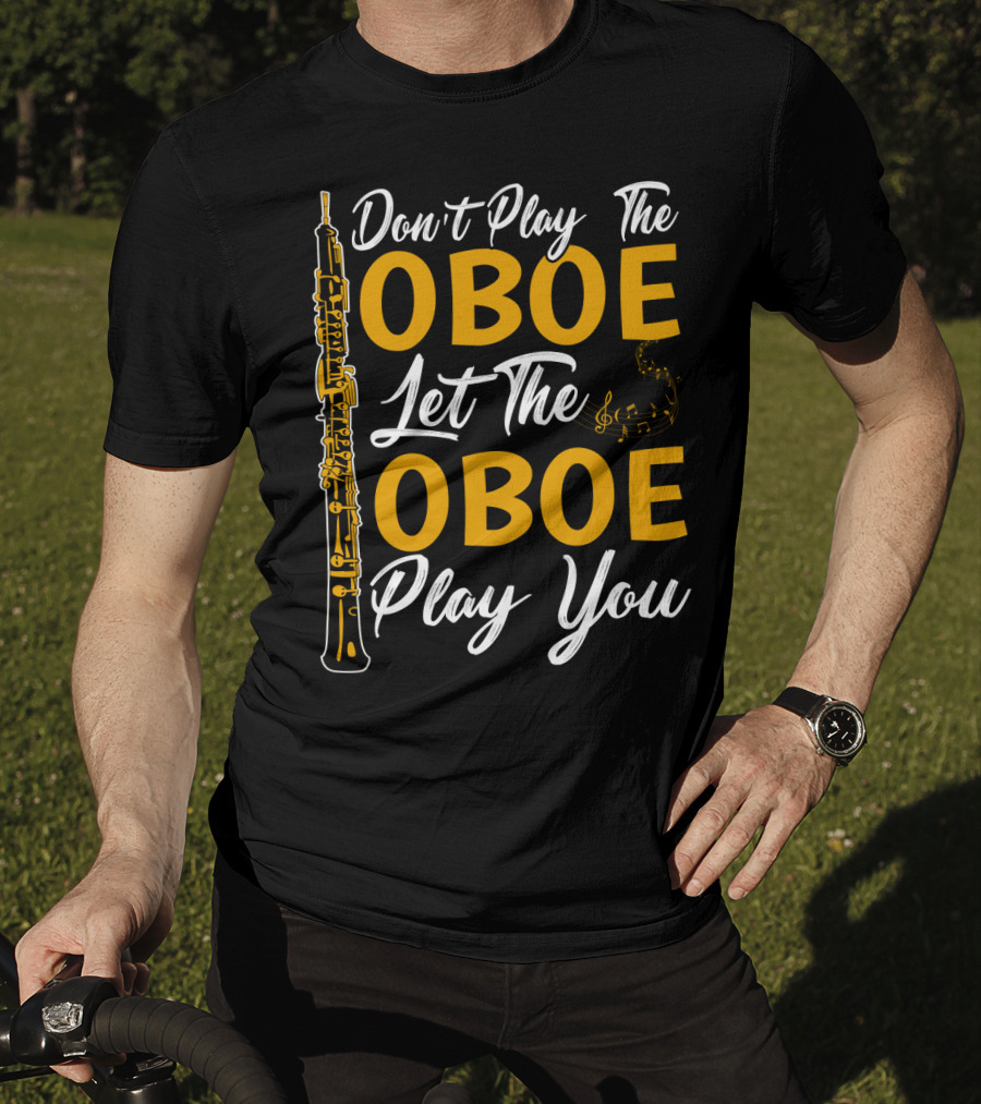 Don't Play The Oboe Let The Oboe Play You T-Shirt
