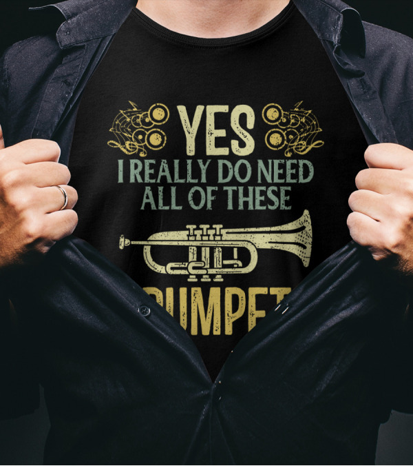 YES I REALLY DO NEED ALL OF THESE TRUMPETS T-Shirt