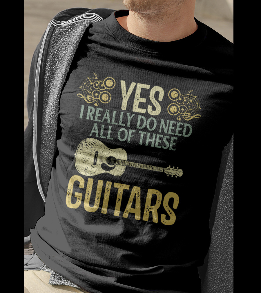 Yes I Really Do Need All Of These Guitars T-Shirt