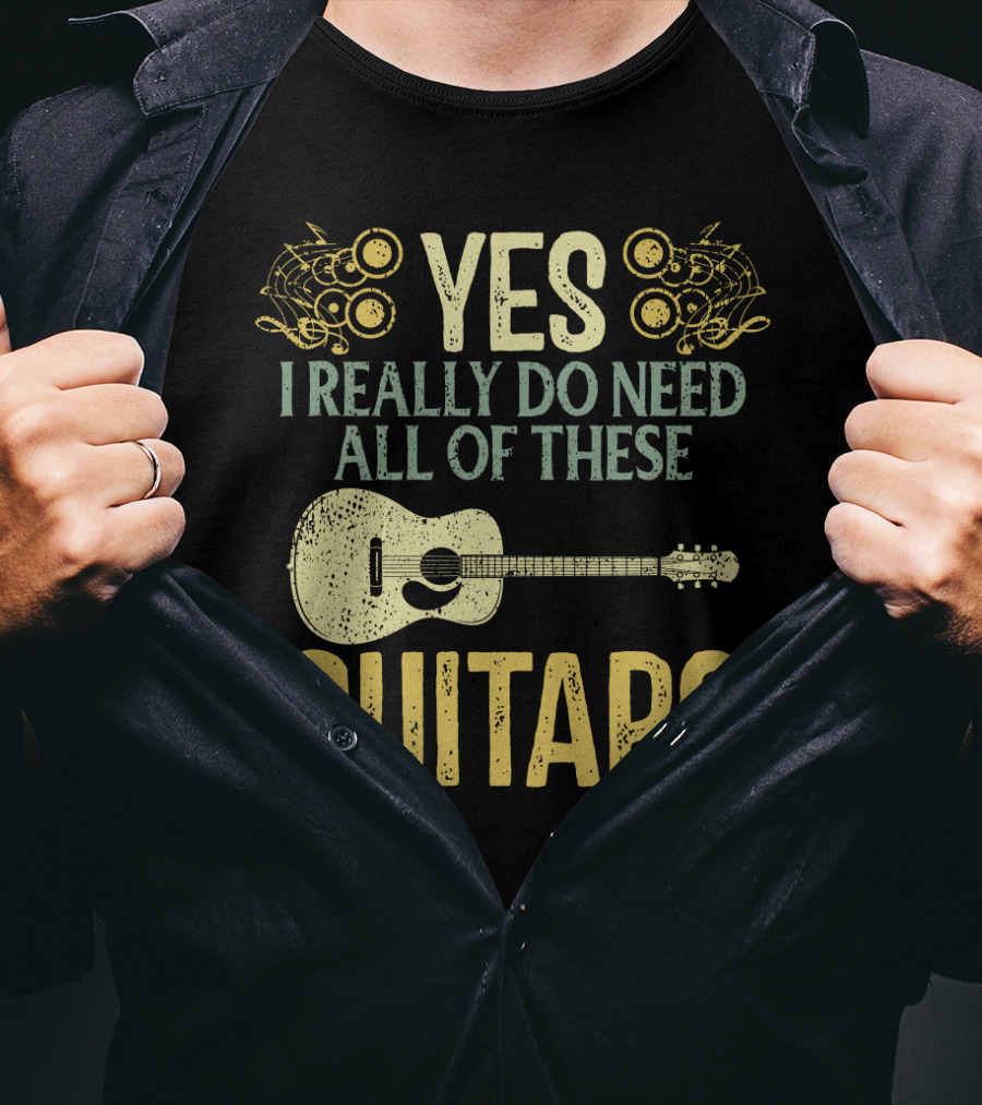 Yes I Really Do Need All Of These Guitars T-Shirt