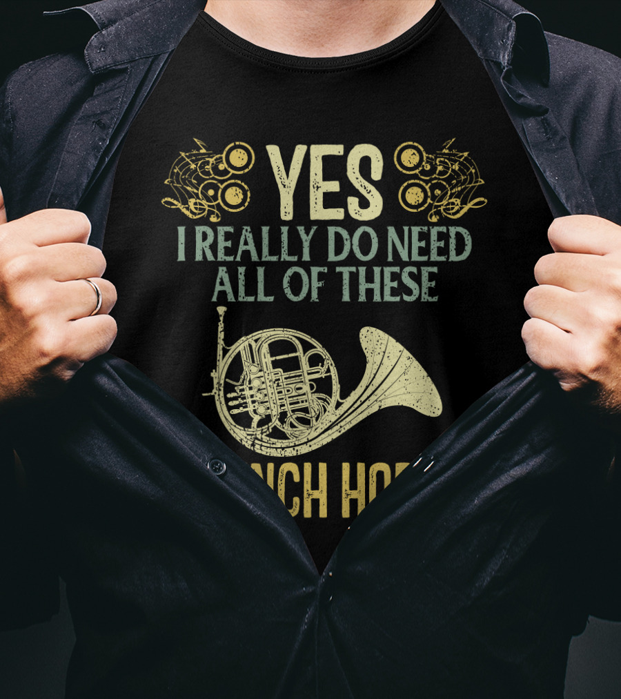 Yes I Really Do Need All Of These French Horns T-Shirt