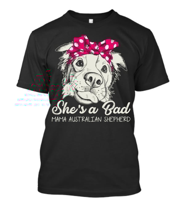 She's A Bad Mama Australian Shepherd T-Shirt