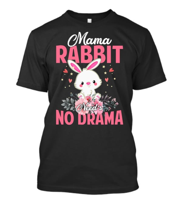 Mama Rabbit Needs No Drama Cute Rabbit Floral Hearts Stars T-Shirt