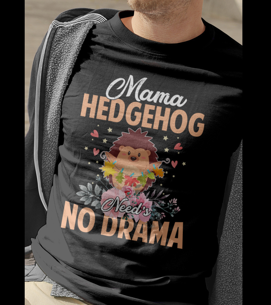 Mama Hedgehog Needs No Drama Hearts And Flowers T-Shirt