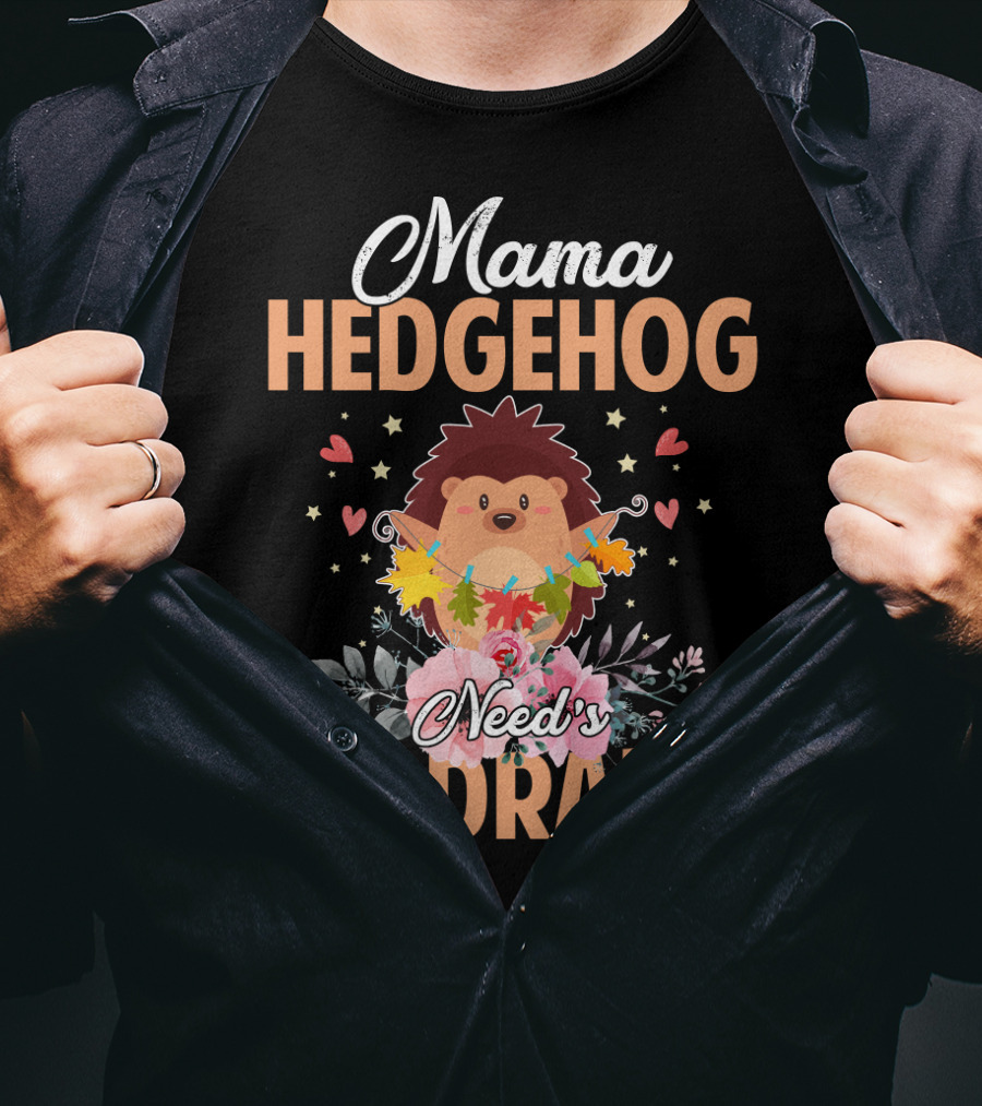 Mama Hedgehog Needs No Drama Hearts And Flowers T-Shirt