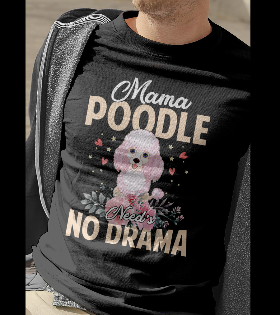 Mama Poodle Need's No Drama Hearts And Flowers T-Shirt