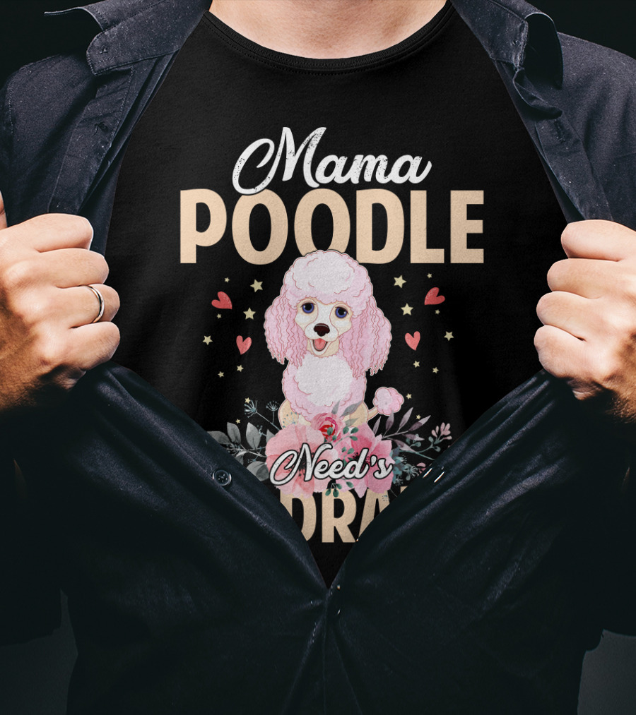 Mama Poodle Need's No Drama Hearts And Flowers T-Shirt