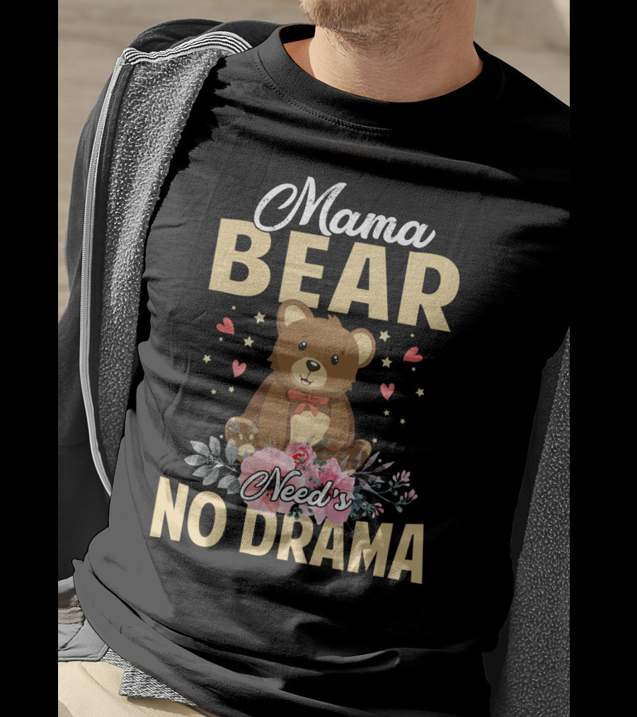 Mama Bear With Flowers And Hearts Needs No Drama T-Shirt