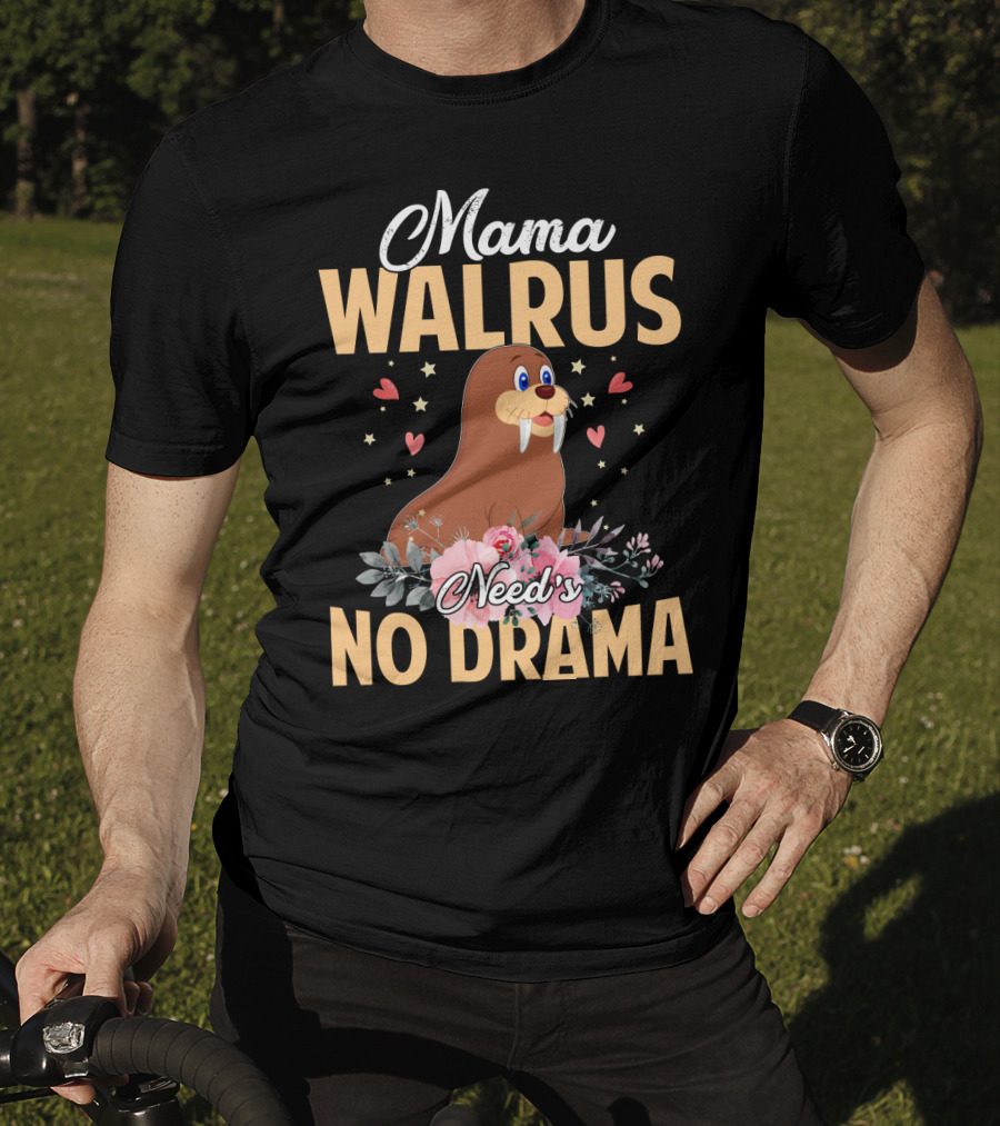 Mama WALRUS Need's No Drama Walrus With Flowers And Hearts T-Shirt