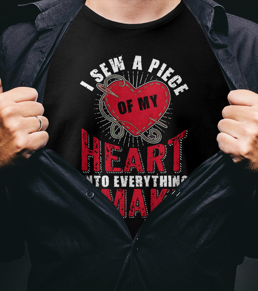 Funny Sewing Sewer Seamstress Quilting Knitting I Sew A Piece Of My Heart Into Everything I Make T-Shirt