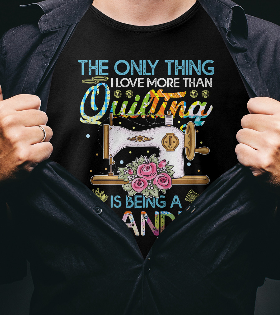 The Only Thing I Love More Than Quilting Is Being A Grandpa T-Shirt