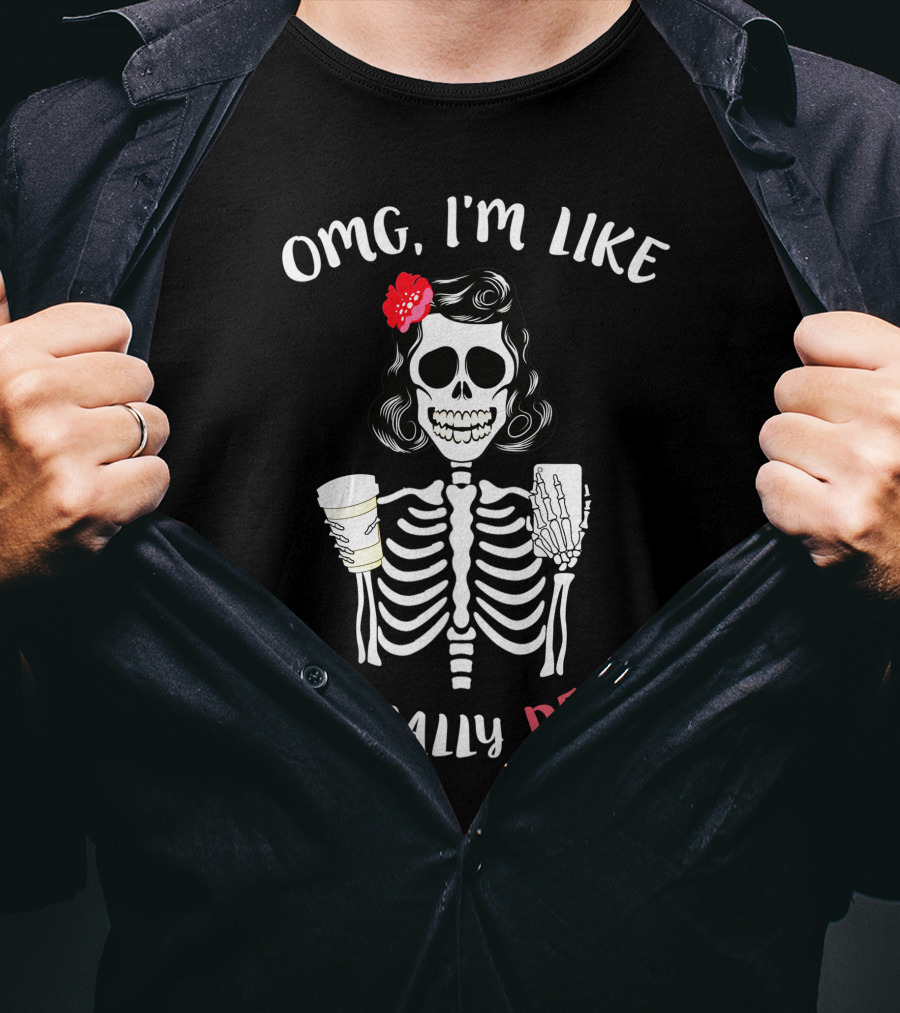 OMG I'm Like Literally Dead Skeleton Holding Coffee And Smartphone Halloween Girls T-Shirt