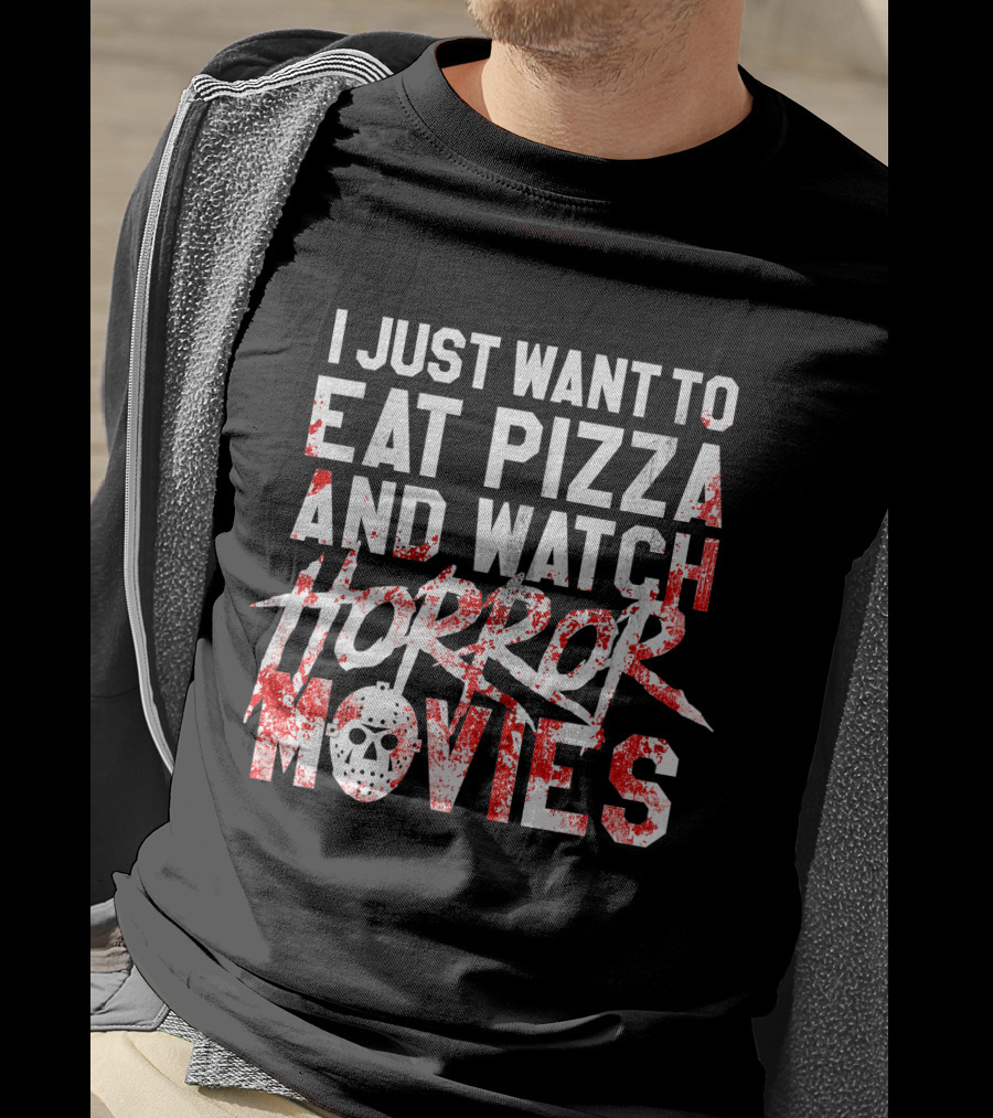 I Just Want To Eat Pizza And Watch Horror Movies T-Shirt