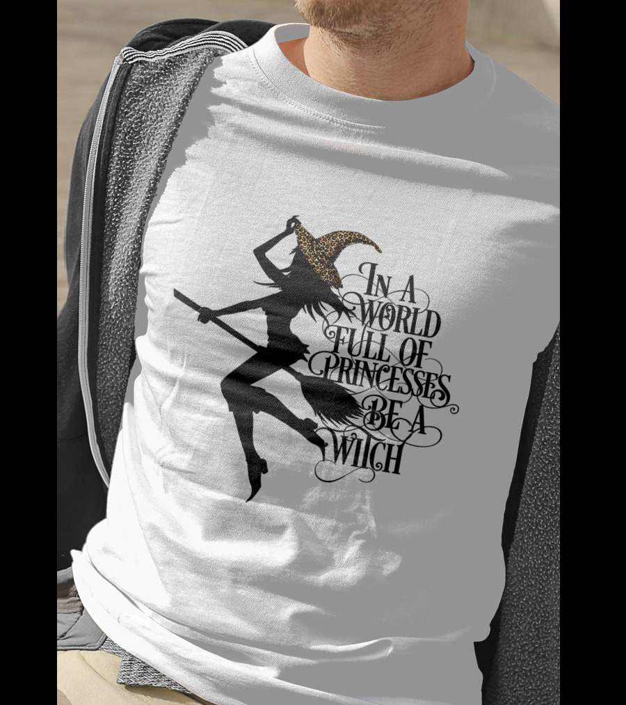 In A World Full Of Princesses Be A Witch Silhouette With Broom And Leopard Print Hat T-Shirt