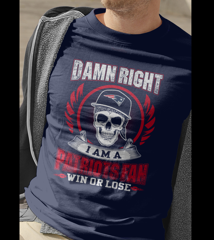 Damn Right I Am A Patriots Fan Win Or Lose T-Shirt