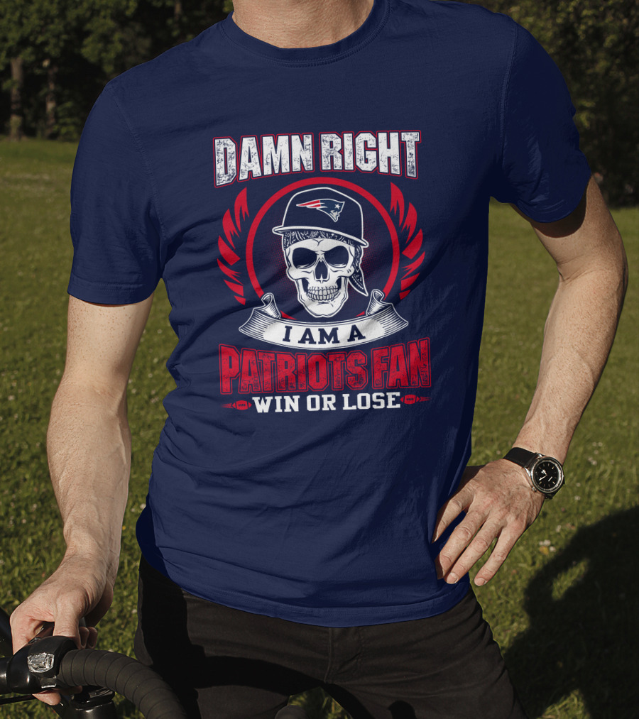Damn Right I Am A Patriots Fan Win Or Lose T-Shirt