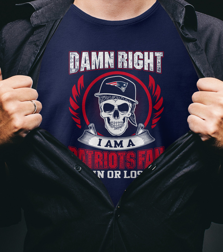 Damn Right I Am A Patriots Fan Win Or Lose T-Shirt