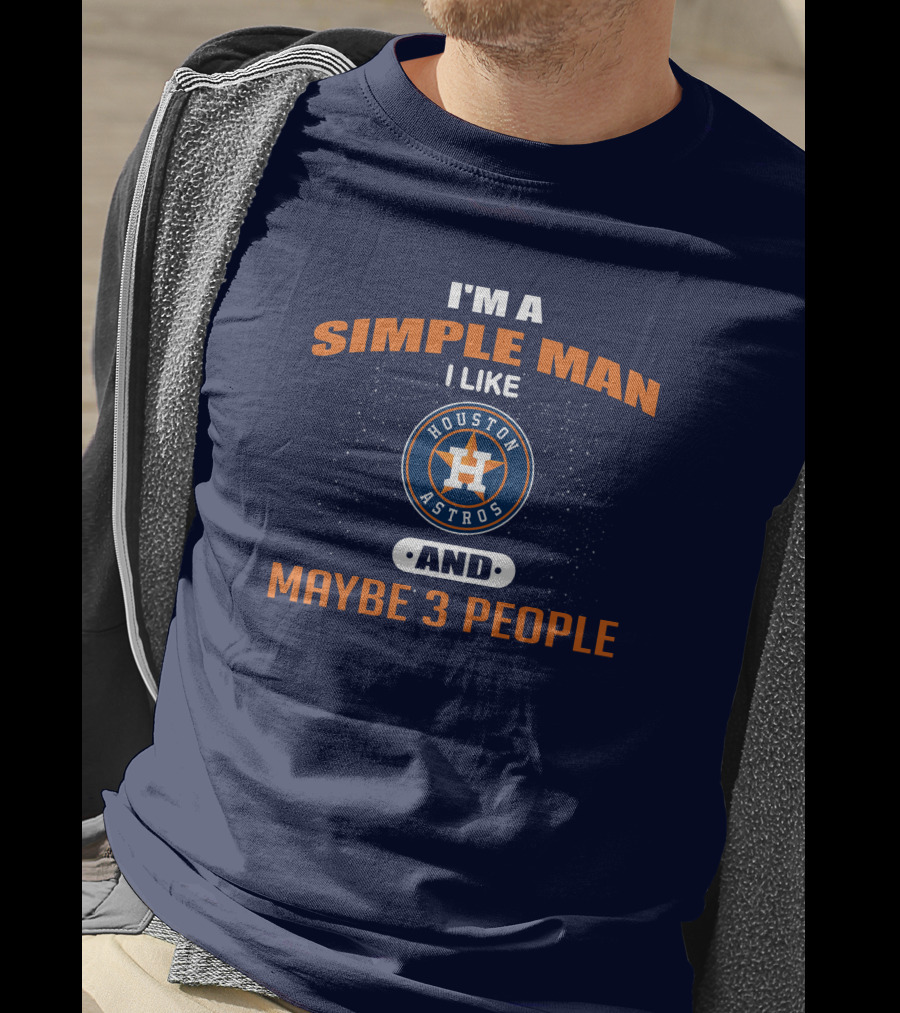 I'm A Simple Man I Like Houston Astros And Maybe 3 People T-Shirt