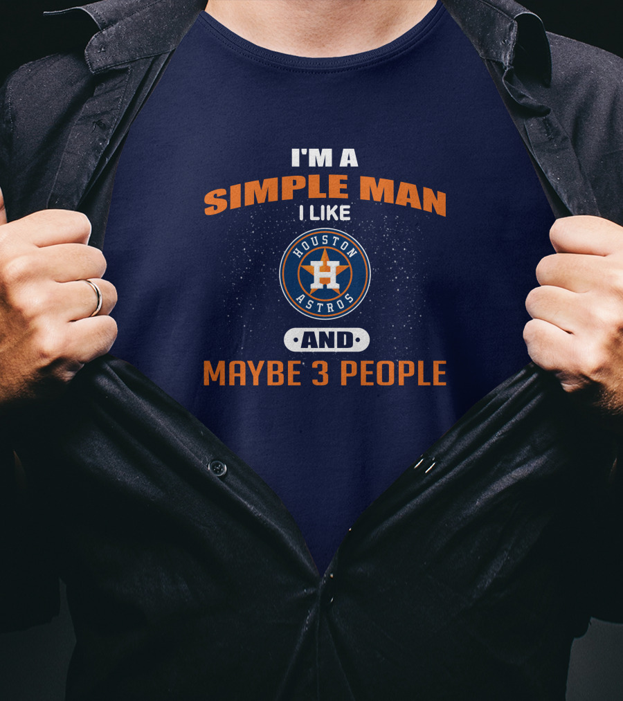 I'm A Simple Man I Like Houston Astros And Maybe 3 People T-Shirt