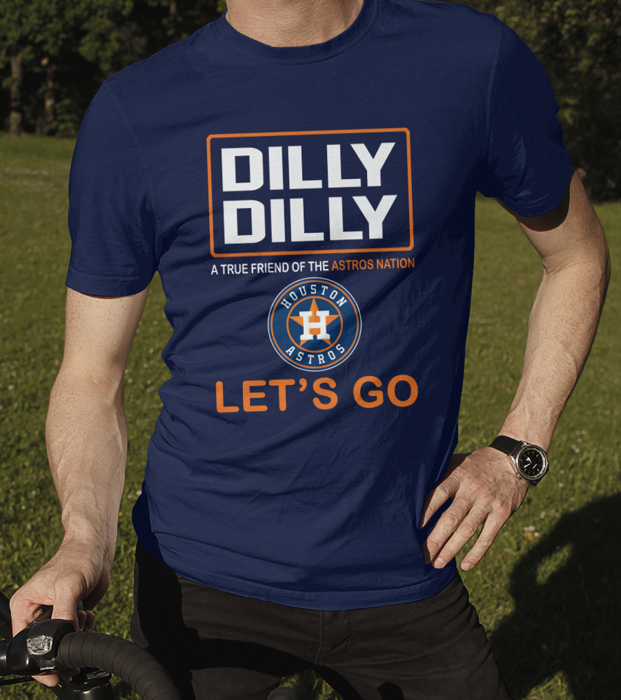 Dilly Dilly A True Friend Of The Astros Nation Houston Let's Go T-Shirt