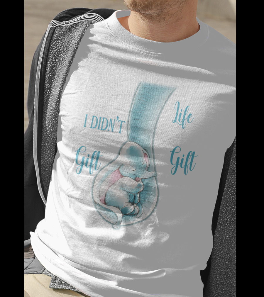 I Didn't Gift You Life Gift T-Shirt