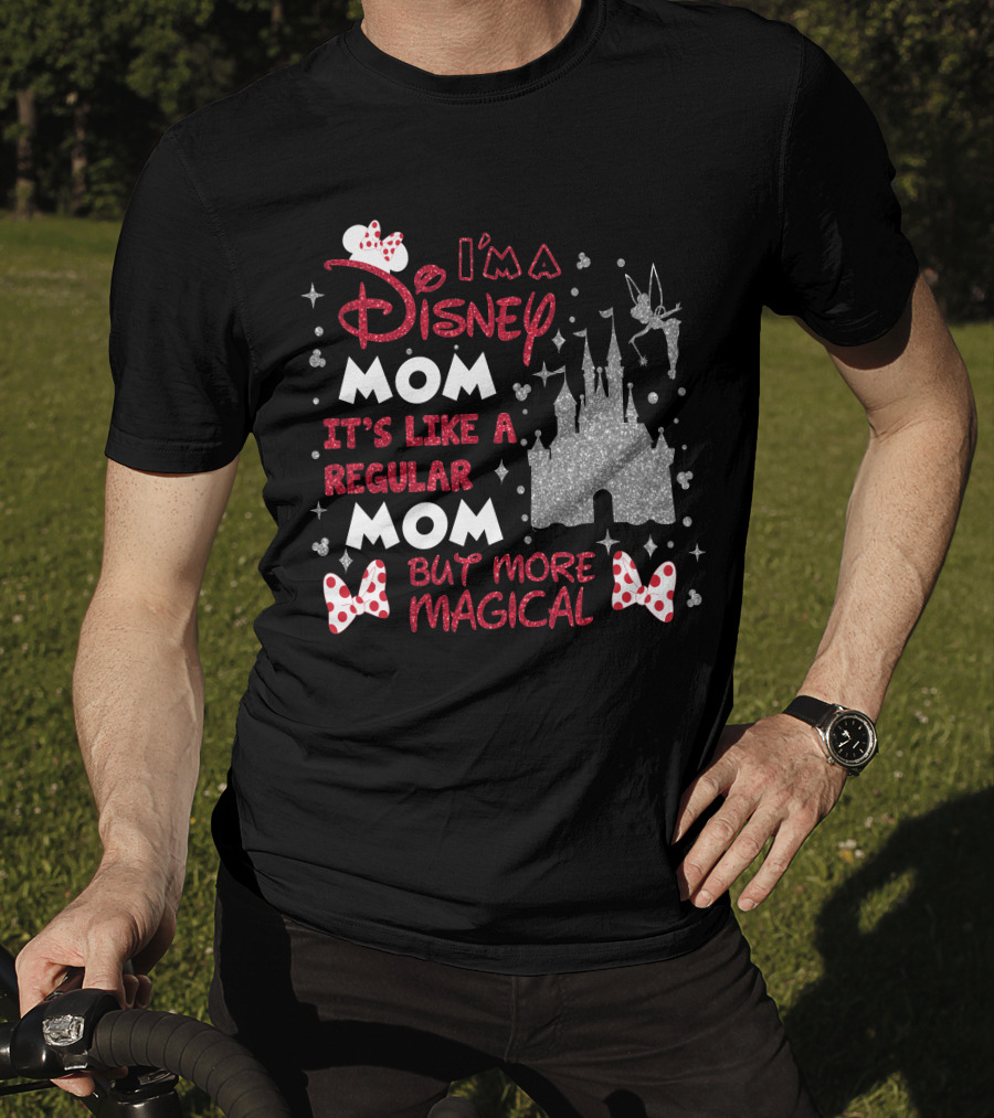 I'm A Disney Mom It's Like A Regular Mom But More Magical T-Shirt