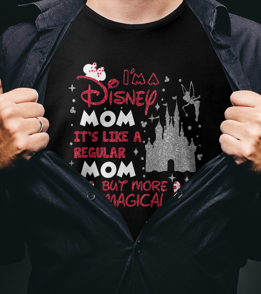 I'm A Disney Mom It's Like A Regular Mom But More Magical T-Shirt