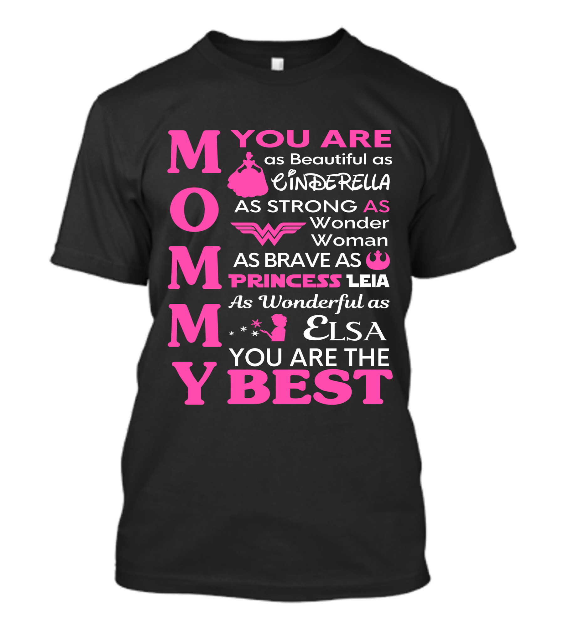 MOMMY You Are As Beautiful As Cinderella As Strong As Wonder Woman As Brave As Princess Leia As Wonderful As Elsa You Are The Best T-Shirt