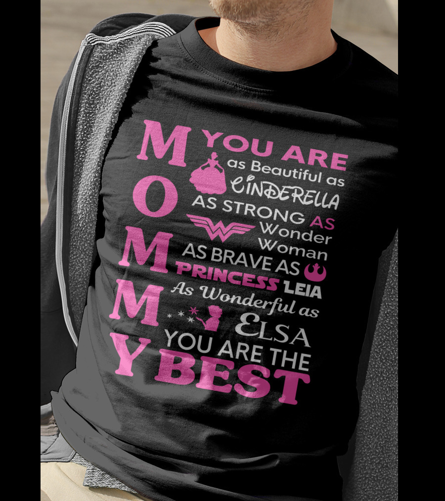 MOMMY You Are As Beautiful As Cinderella As Strong As Wonder Woman As Brave As Princess Leia As Wonderful As Elsa You Are The Best T-Shirt