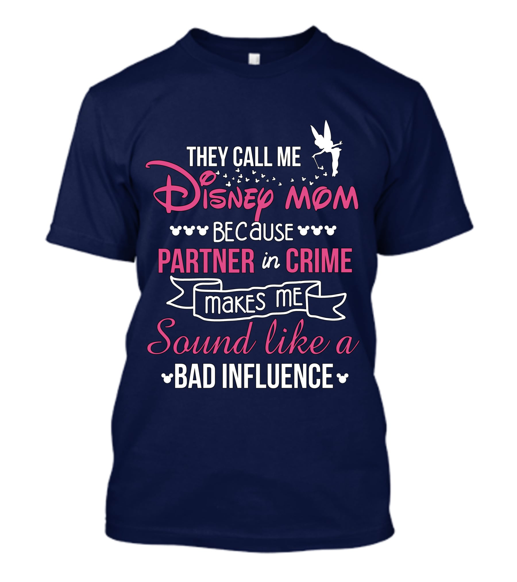 They Call Me Disney Mom Because Partner In Crime Makes Me Sound Like A Bad Influence T-Shirt