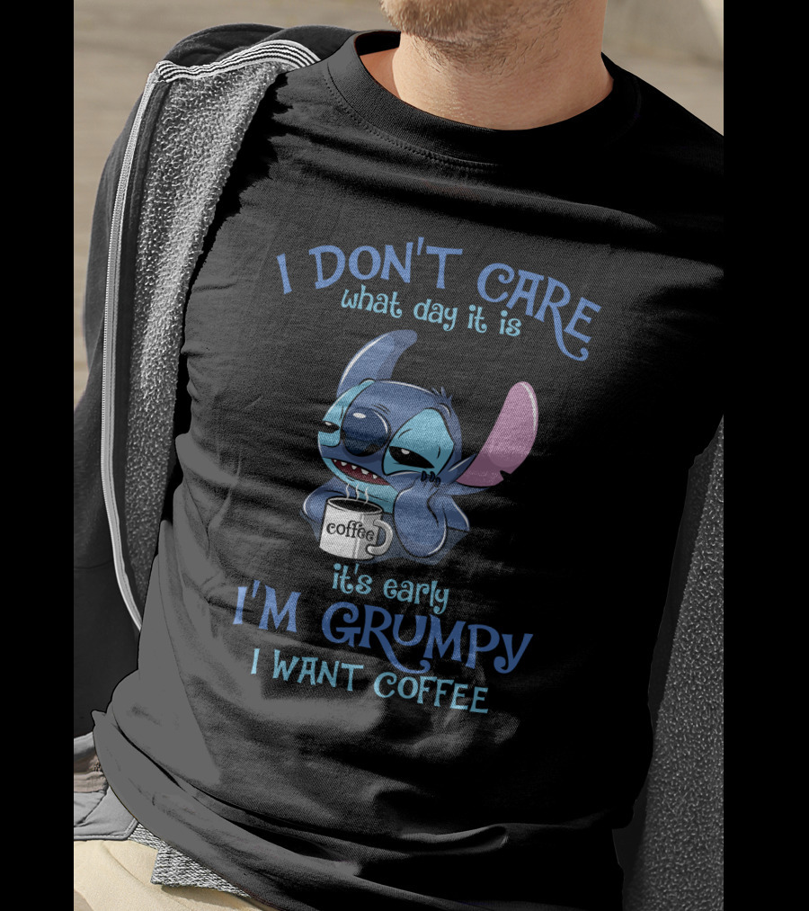 I Don't Care What Day It Is It's Early I'm Grumpy I Want Coffee T-Shirt