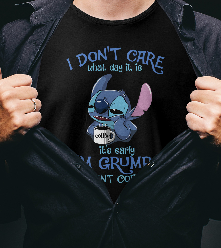 I Don't Care What Day It Is It's Early I'm Grumpy I Want Coffee T-Shirt