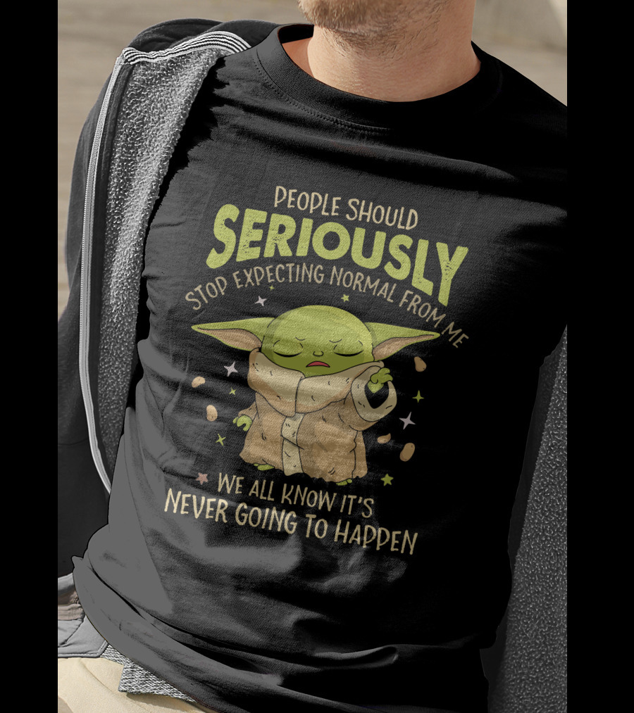 People Should Seriously Stop Expecting Normal From Me We All Know It's Never Going To Happen Baby Alien T-Shirt
