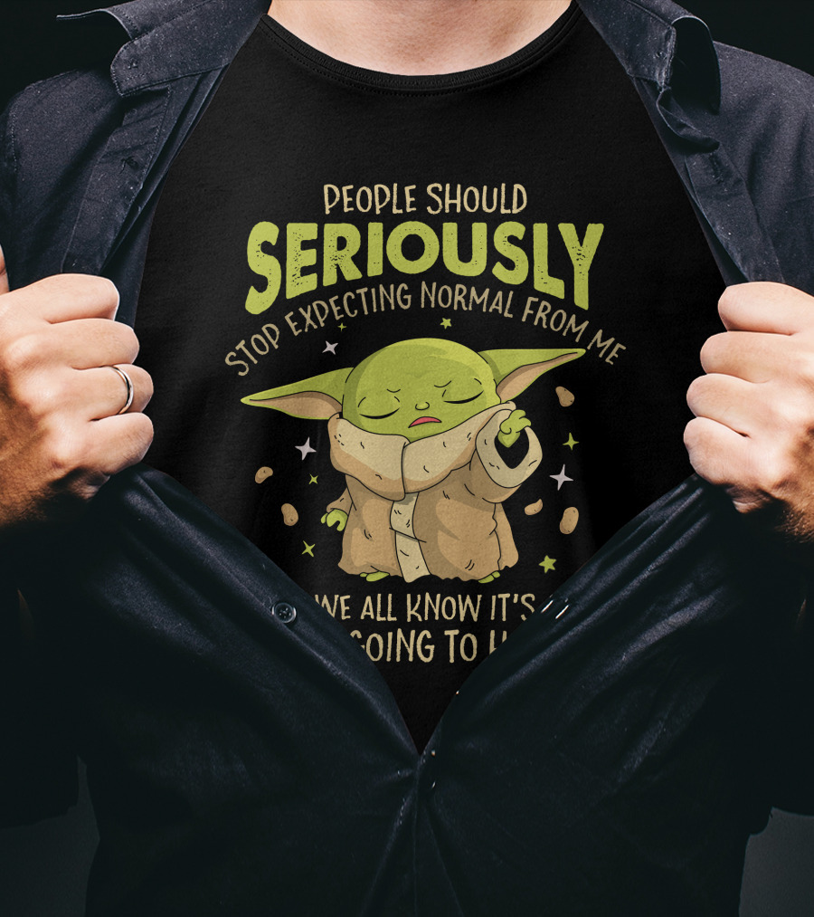 People Should Seriously Stop Expecting Normal From Me We All Know It's Never Going To Happen Baby Alien T-Shirt