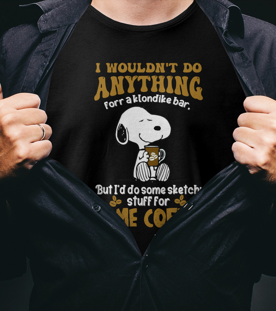 I Wouldn't Do Anything For A Klondike Bar Snoopy Sketchy Stuff For Some Coffee T-Shirt