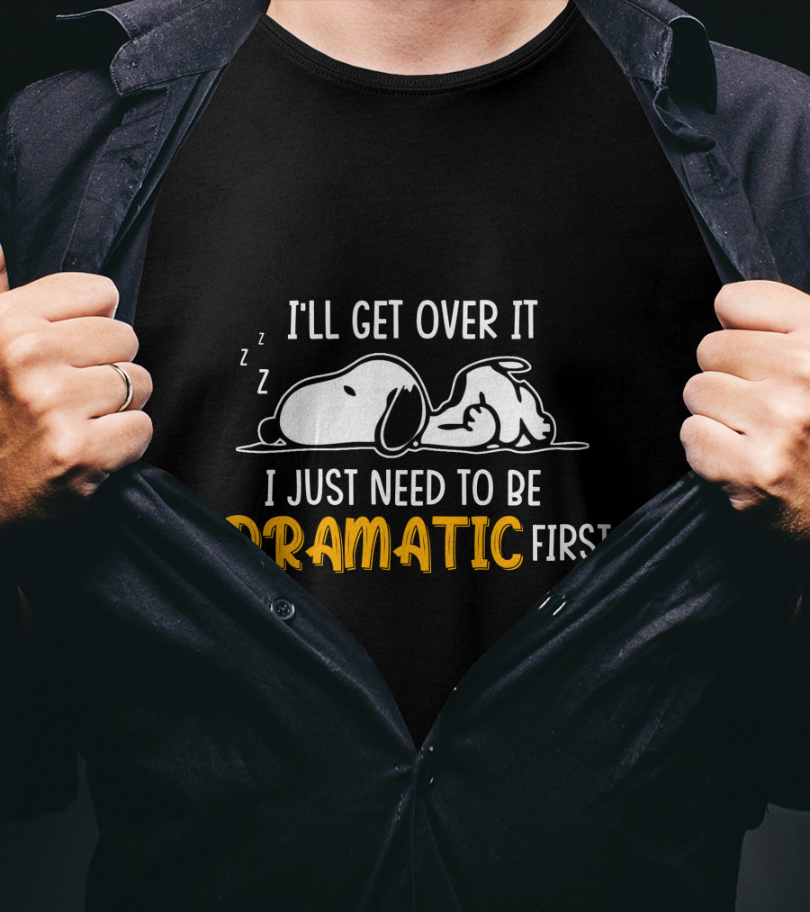 I'll Get Over It I Just Need To Be Dramatic First Snoozing Dog T-Shirt