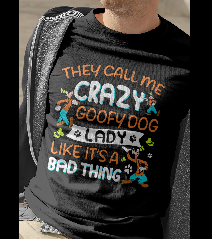 They Call ME Crazy Goofy Dog Lady Like It’s A Bad Thing T-Shirt