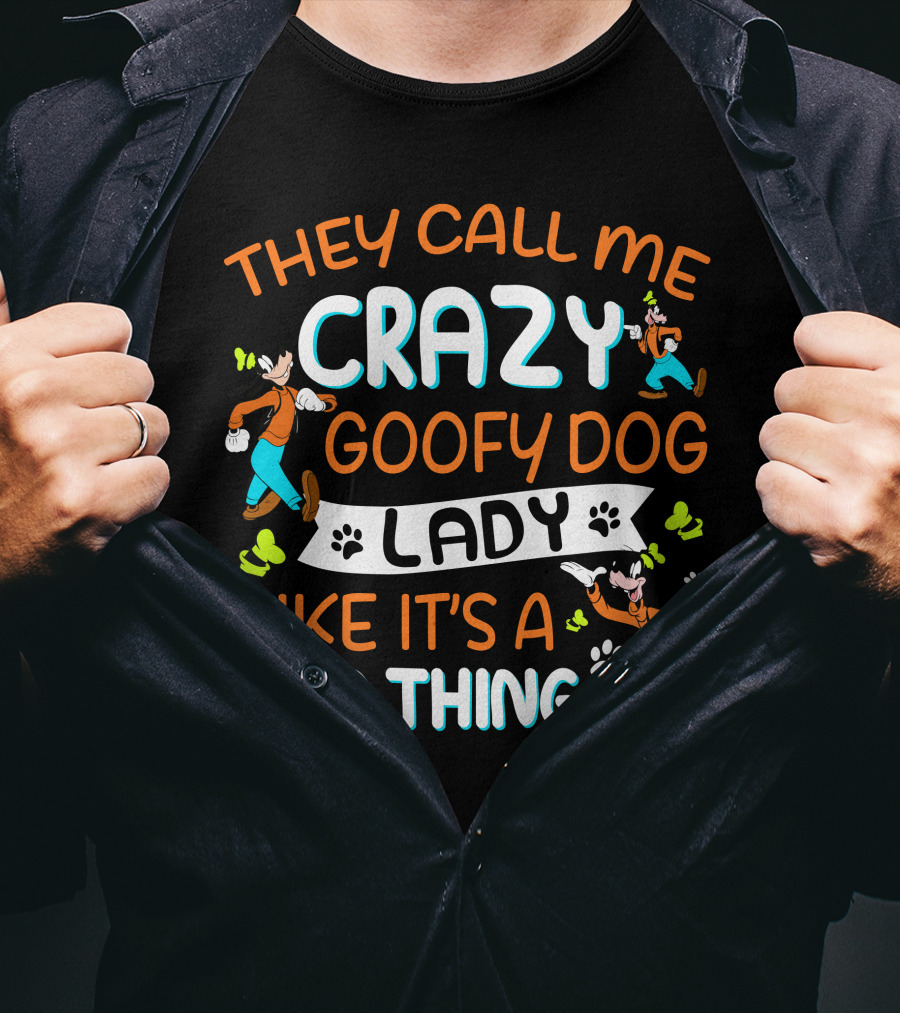 They Call ME Crazy Goofy Dog Lady Like It’s A Bad Thing T-Shirt