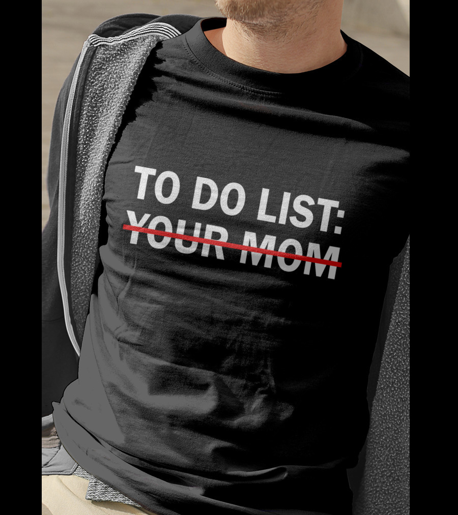 To Do List Your Mom Strikethrough Humor T-Shirt
