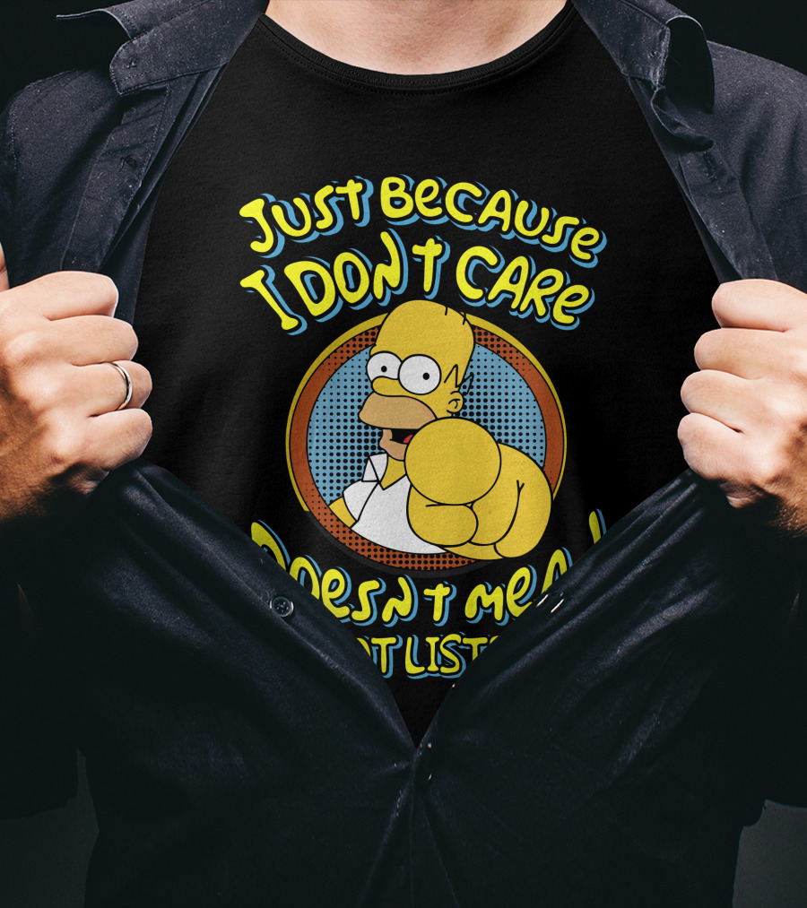 Just Because I Don't Care Doesn't Mean I'm Not Listening T-Shirt
