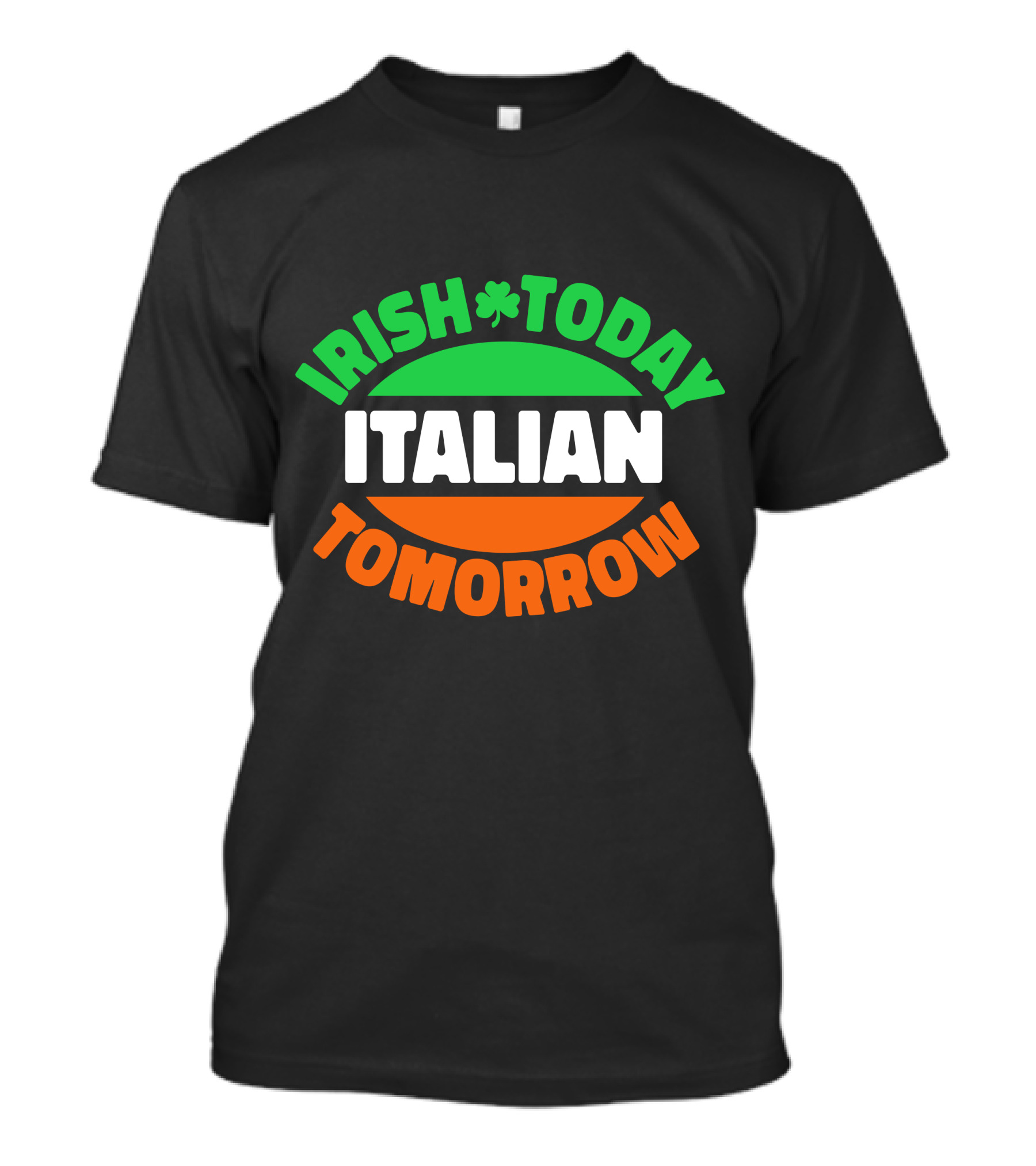 Irish Today Italian Tomorrow Shamrock Flag Colors T-Shirt