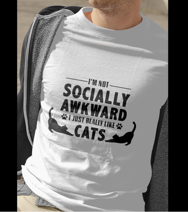 I’m Not Socially Awkward I Just Really Like Cats T-Shirt