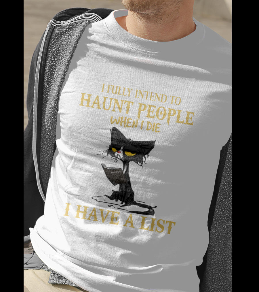 I Fully Intend To Haunt People When I Die I Have A List Cat Cat T-Shirt