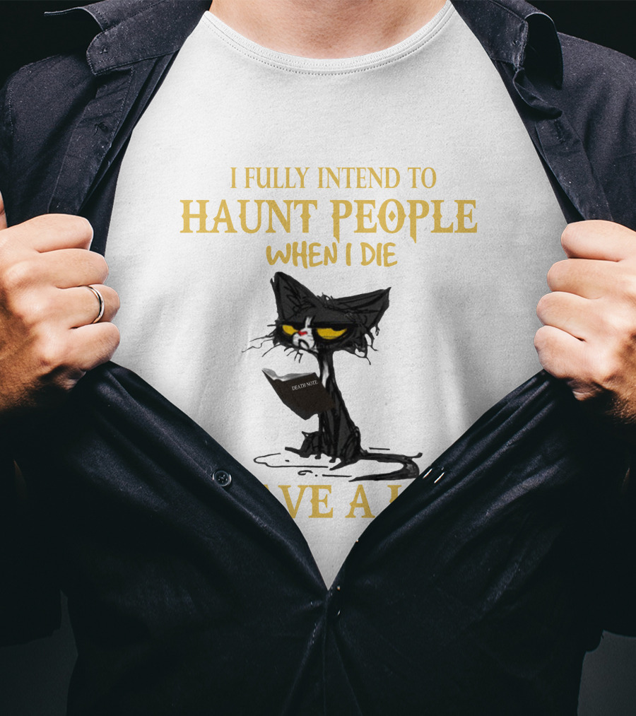 I Fully Intend To Haunt People When I Die I Have A List Cat Cat T-Shirt
