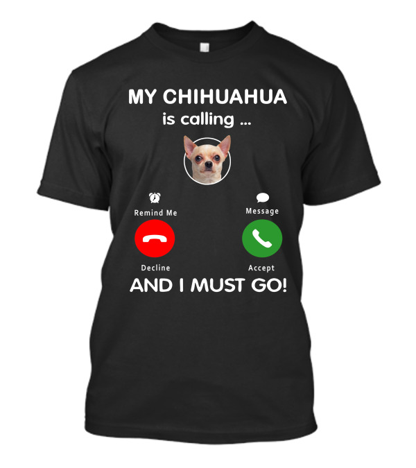 MY CHIHUAHUA IS CALLING AND I MUST GO ACCEPT DECLINE MESSAGE REMIND ME T-Shirt